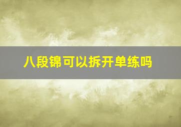 八段锦可以拆开单练吗