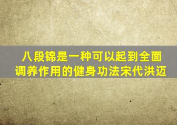 八段锦是一种可以起到全面调养作用的健身功法宋代洪迈