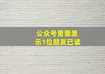 公众号里面显示1位朋友已读