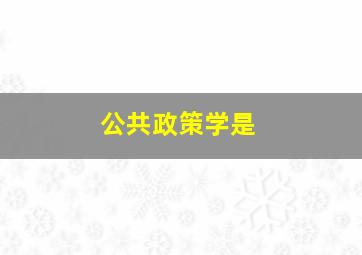 公共政策学是