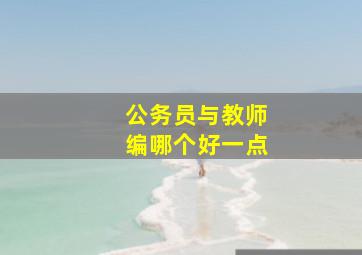 公务员与教师编哪个好一点