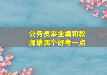 公务员事业编和教师编哪个好考一点