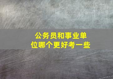 公务员和事业单位哪个更好考一些