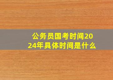 公务员国考时间2024年具体时间是什么