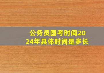 公务员国考时间2024年具体时间是多长