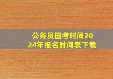 公务员国考时间2024年报名时间表下载