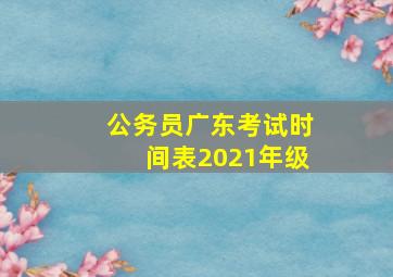 公务员广东考试时间表2021年级