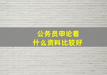 公务员申论看什么资料比较好