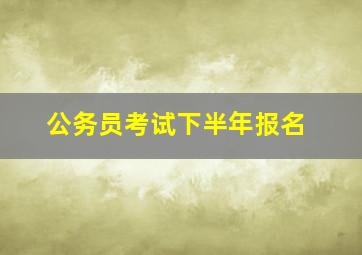 公务员考试下半年报名