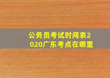 公务员考试时间表2020广东考点在哪里