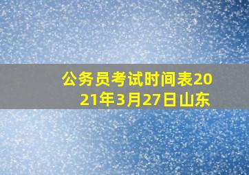 公务员考试时间表2021年3月27日山东