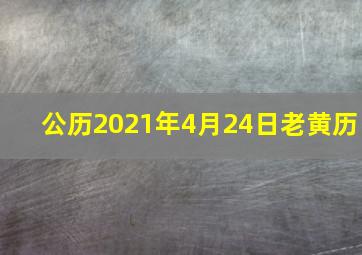 公历2021年4月24日老黄历