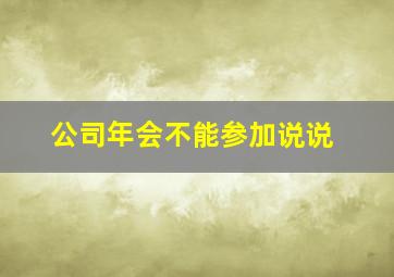 公司年会不能参加说说