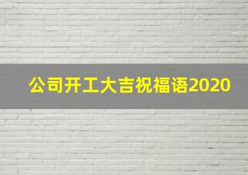 公司开工大吉祝福语2020