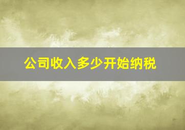 公司收入多少开始纳税