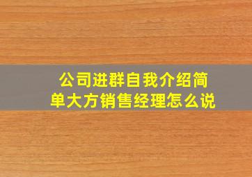 公司进群自我介绍简单大方销售经理怎么说