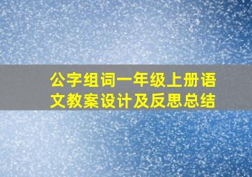 公字组词一年级上册语文教案设计及反思总结