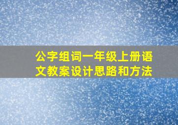 公字组词一年级上册语文教案设计思路和方法