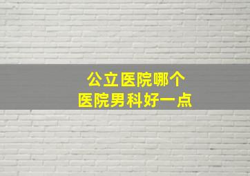 公立医院哪个医院男科好一点