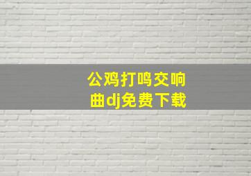 公鸡打鸣交响曲dj免费下载