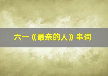 六一《最亲的人》串词