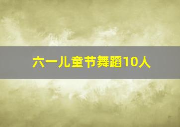 六一儿童节舞蹈10人