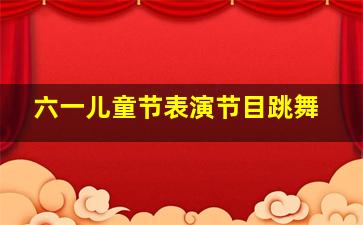 六一儿童节表演节目跳舞