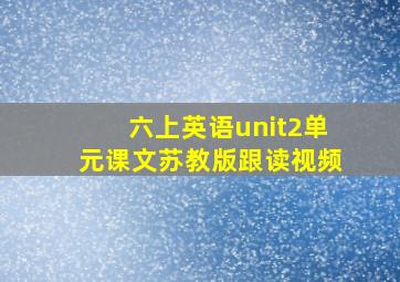 六上英语unit2单元课文苏教版跟读视频