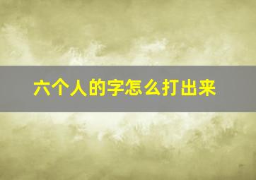 六个人的字怎么打出来