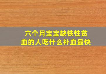 六个月宝宝缺铁性贫血的人吃什么补血最快