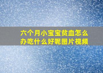 六个月小宝宝贫血怎么办吃什么好呢图片视频