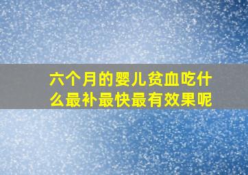 六个月的婴儿贫血吃什么最补最快最有效果呢