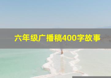 六年级广播稿400字故事