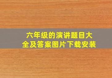 六年级的演讲题目大全及答案图片下载安装