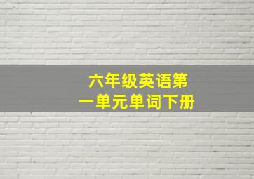 六年级英语第一单元单词下册