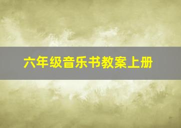 六年级音乐书教案上册