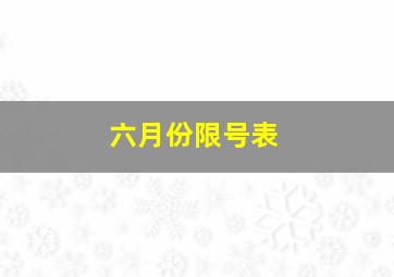 六月份限号表