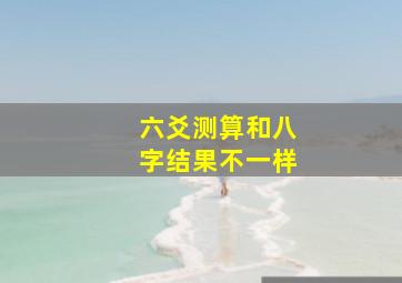 六爻测算和八字结果不一样