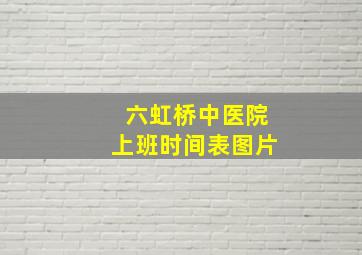 六虹桥中医院上班时间表图片