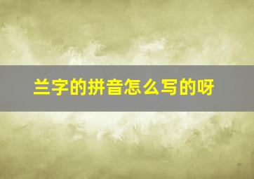 兰字的拼音怎么写的呀