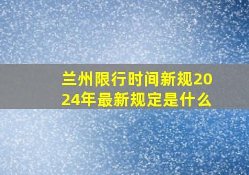 兰州限行时间新规2024年最新规定是什么