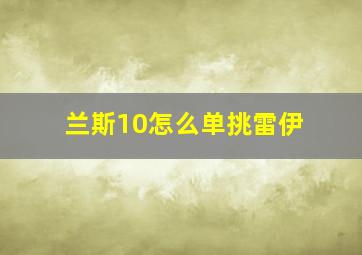 兰斯10怎么单挑雷伊