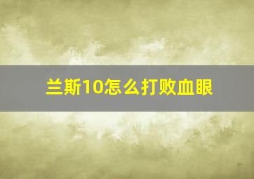 兰斯10怎么打败血眼