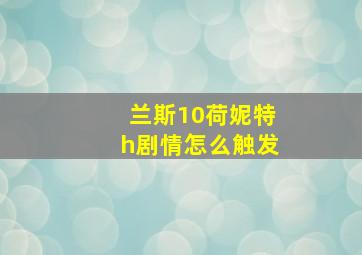 兰斯10荷妮特h剧情怎么触发