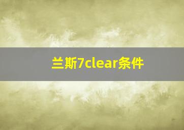 兰斯7clear条件