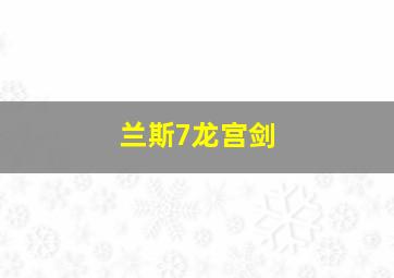 兰斯7龙宫剑