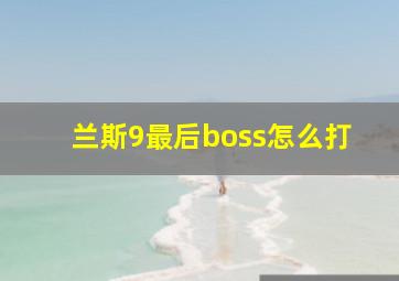 兰斯9最后boss怎么打