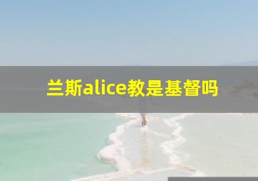 兰斯alice教是基督吗