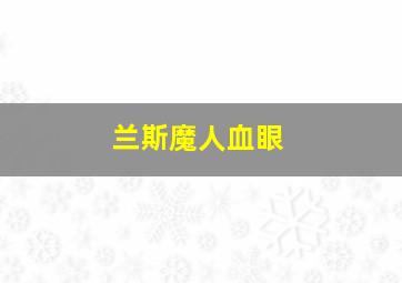 兰斯魔人血眼