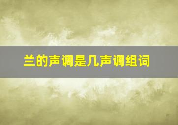 兰的声调是几声调组词